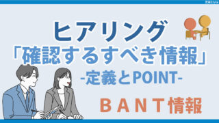 法人営業がヒアリングするべきBANT情報、意識してますか？情報の定義とポイントをご紹介